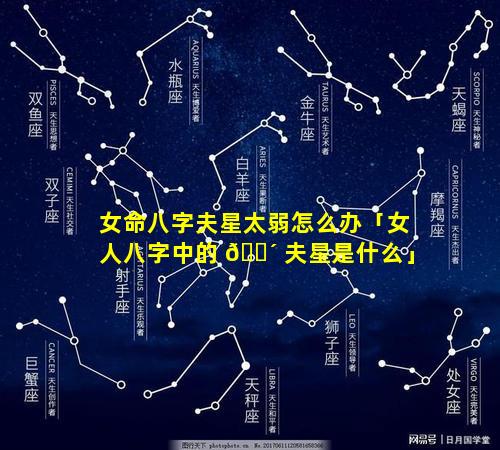 女命八字夫星太弱怎么办「女人八字中的 🐴 夫星是什么」